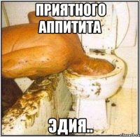 приятного аппитита эдия..