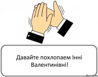 Давайте похлопаем Інні Валентинівні!