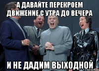 а давайте перекроем движение с утра до вечера и не дадим выходной