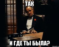 так и где ты была?