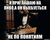 я приглашаю на пиво,а он выебуеться не по понятиям