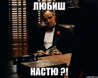 любиш настю ?!