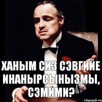 Ханым сиз сэвгийе инанырсынызмы, сэмими?