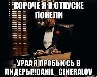 короче я в отпуске понели ураа я пробьюсь в лидеры!!danil_generalov