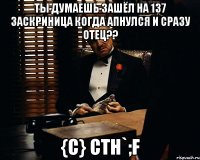 ты думаешь зашёл на 137 заскриница когда апнулся и сразу отец?? {c} cth`;f