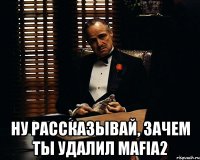  ну рассказывай, зачем ты удалил mafia2