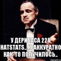 У ДеРибаса 228 Hatstats.. неаккуратно как-то получилось..