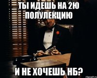 ты идешь на 2ю полулекцию и не хочешь нб?