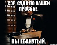 сэр, судя по вашей просьбе. вы ебанутый.