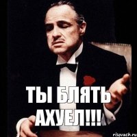 ТЫ БЛЯТЬ АХУЕЛ!!!