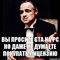 Вы просите GTA на PC Но даже не думаете покупать лицензию