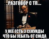 разговор с тп.... у неё есть 3 секунды что бы уебать от сюда