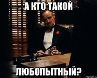 а кто такой любопытный?