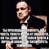 Ты просишь напомнить тебе часть твоего мыла от аккаунта, но ты даже не пытался войти в Личный кабинет и посмотреть там мыло.