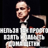 Нельзя так просто взять и забыть дома щетки