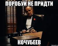 поробуй не придти кочубеев