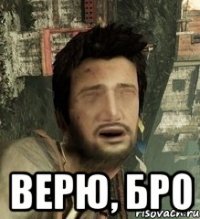  верю, бро