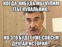 когда-нибудь мы купим тебе купальник... но это будет уже совсем другая история...