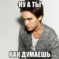 ну а ты как думаешь