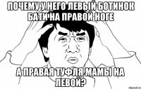 почему у него левый ботинок бати на правой ноге а правая туфля мамы на левой?