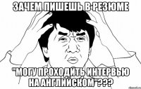 зачем пишешь в резюме "могу проходить интервью на английском"???