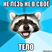 не лезь не в своё тело