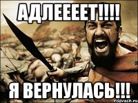 адлеееет!!! я вернулась!!!