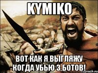 kymiko вот как я выгляжу когда убью 3 ботов!