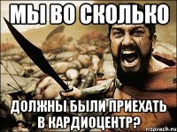 мы во сколько должны были приехать в кардиоцентр?