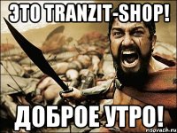 это tranzit-shop! доброе утро!