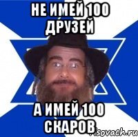 не имей 100 друзей а имей 100 скаров