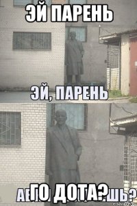 эй парень го дота?