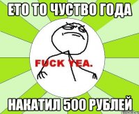 ето то чуство года накатил 500 рублей