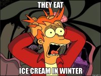 they eat ice cream in winter