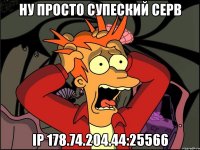 ну просто супеский серв ip 178.74.204.44:25566