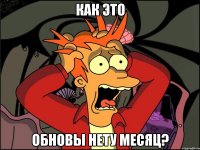 как это обновы нету месяц?