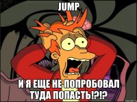 jump и я еще не попробовал туда попасть!?!?