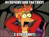 ну почему они так тянут с ответами!!1