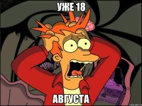 уже 18 августа