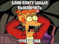 блин плиту забыл выключить !!!чёрт сука