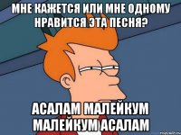 мне кажется или мне одному нравится эта песня? асалам малейкум малейкум асалам