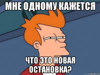 мне одному кажется что это новая остановка?