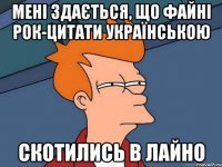 мені здається, що файні рок-цитати українською скотились в лайно