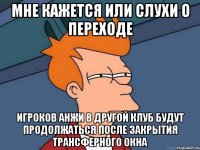 мне кажется или слухи о переходе игроков анжи в другой клуб будут продолжаться после закрытия трансферного окна