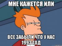 мне кажется или все забыли что у нас 1993 год