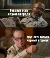 Говорят есть слуховая среда врут. есть только черный вторник