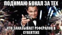 поднмаю бокал за тех кто заказывает рефералов в cybertekе