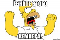 ёбните этого кемпера!