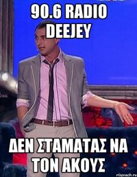 90.6 radio deejey δεν σταματας να τον ακους