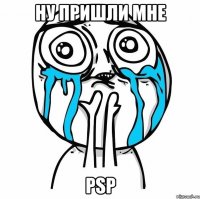 ну пришли мне psp